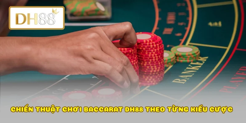 Chiến thuật chơi Baccarat DH88 theo từng kiểu cược 