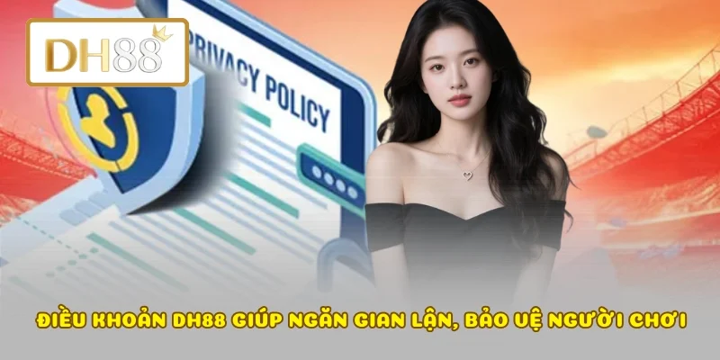  Điều khoản DH88 giúp ngăn gian lận, bảo vệ người chơi