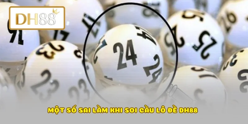Một số sai lầm khi soi cầu lô đề DH88 